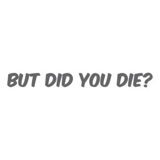 But Did You Die Decal (Grey)